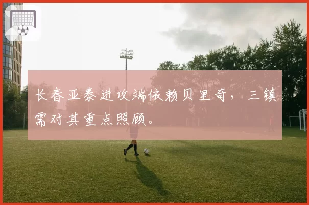 长春亚泰进攻端依赖贝里奇,三镇需对其重点照顾。