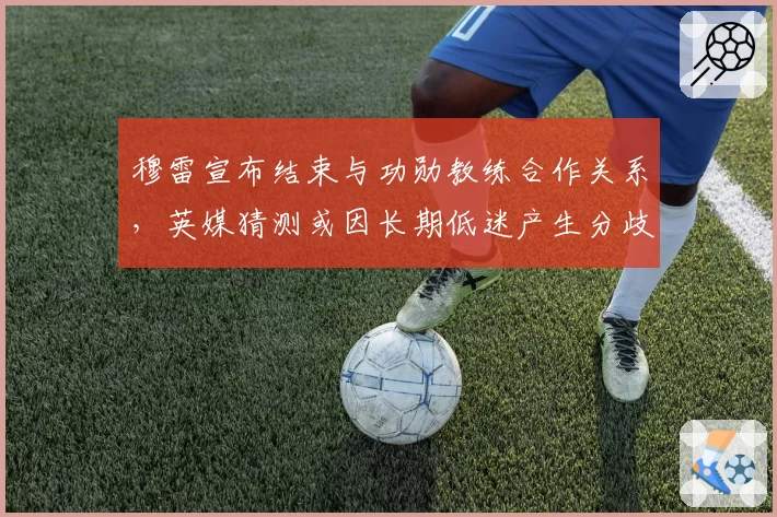 穆雷宣布结束与功勋教练合作关系，英媒猜测或因长期低迷产生分歧