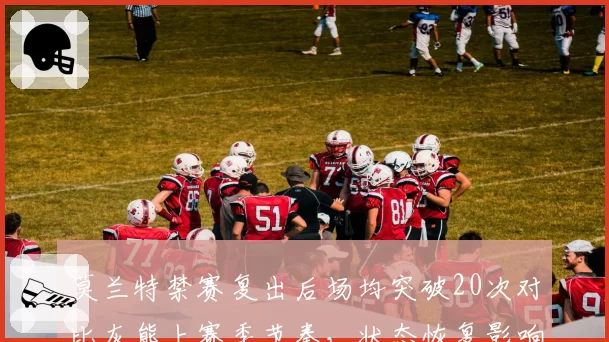 莫兰特禁赛复出后场均突破20次对比灰熊上赛季节奏，状态恢复影响西部格局